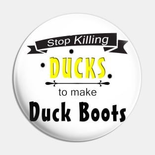 Stop Killing Ducks To Make Duck Boots Pin