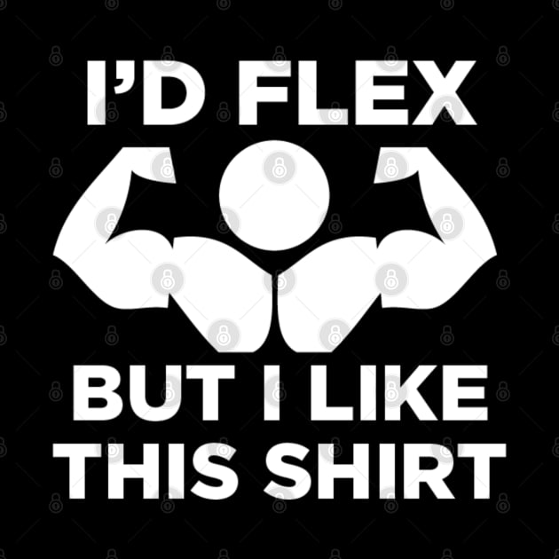 I'd Flex But I Like This Shirt by Marks Marketplace