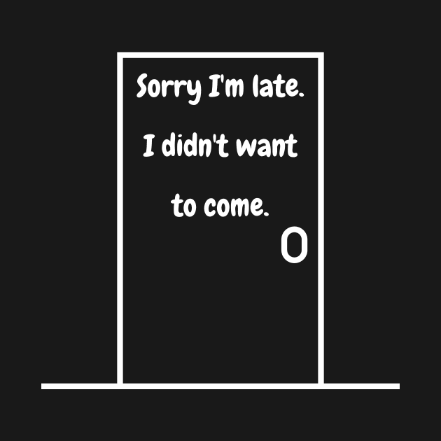 Sorry I'm Late I Didn't Want To Come by Lasso Print