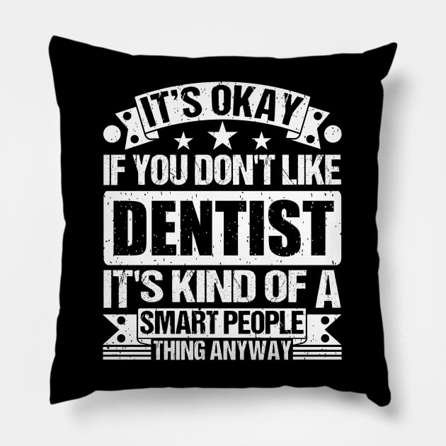 It's Okay If You Don't Like Dentist It's Kind Of A Smart People Thing Anyway Dentist Lover Pillow by Benzii-shop 