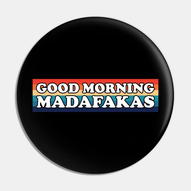 Good Morning Madafakas Pin by inotyler