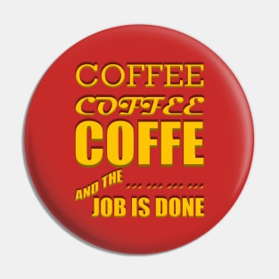 Coffee, Coffee, Coffee, and the Job Is Done Pin