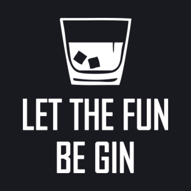 let the fun be gin t shirt