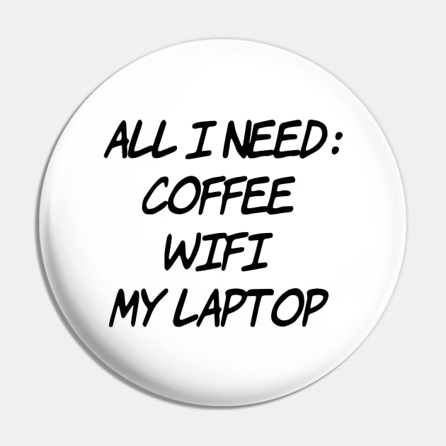 All I need Coffee WiFi My Laptop Pin by Sunshineisinmysoul