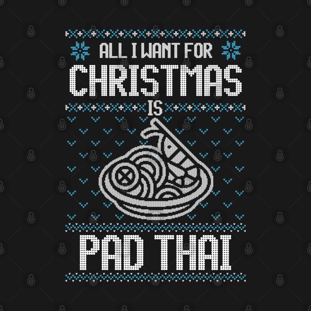 All I Want For Christmas Is Pad Thai - Ugly Xmas Sweater For Thai Food Lovers by Ugly Christmas Sweater Gift