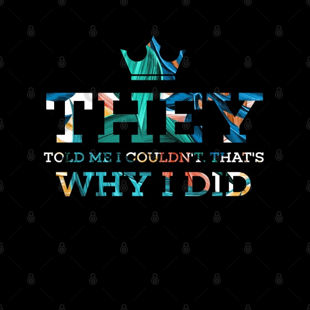 They told me I couldn’t that’s why I did by SAN ART STUDIO 
