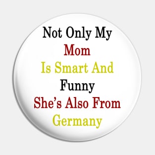 Not Only My Mom Is Smart And Funny She's Also From Germany Pin