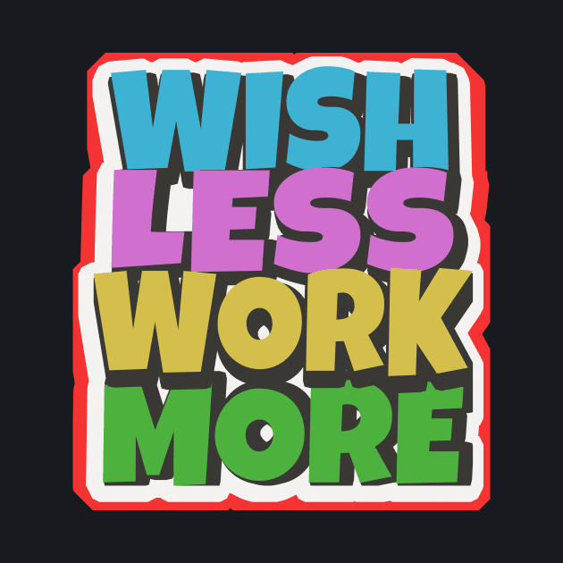 Wish less work more working motivation by Foxxy Merch