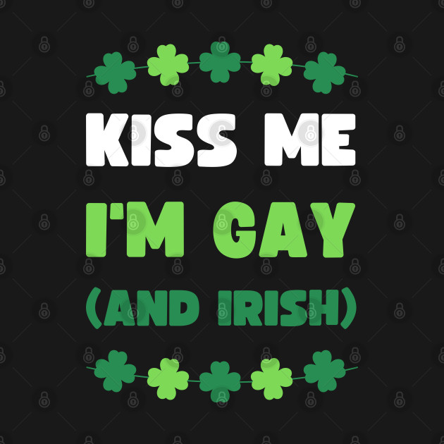 KISS ME I'M GAY (AND IRISH) by apparel.tolove@gmail.com