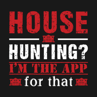 Real Estate - House Hunting? I'm the app for that. T-Shirt