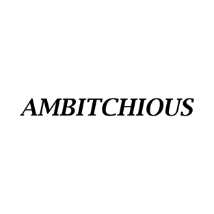 AMBITCHIOUS T-Shirt