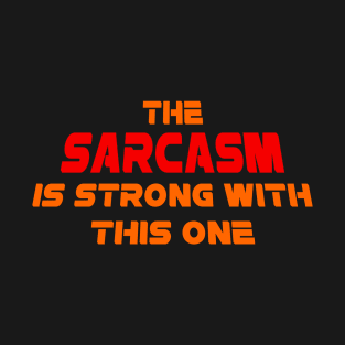 The Sarcasm is strong with this one T-Shirt