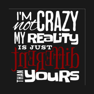 My reality is just different than yours T-Shirt