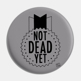 Not Dead Yet (B/W) Pin