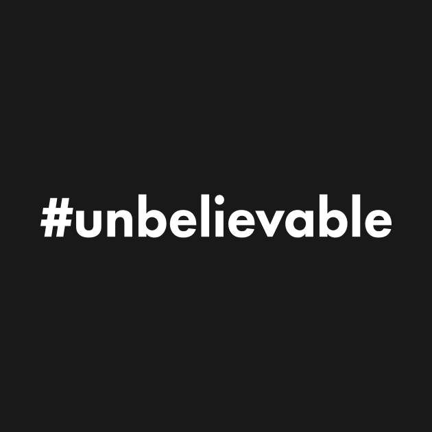 Unbelievable - Hashtag by snapoutofit