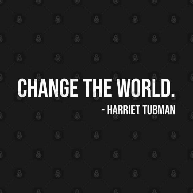 Change the world, Harriet Tubman, Black History by UrbanLifeApparel