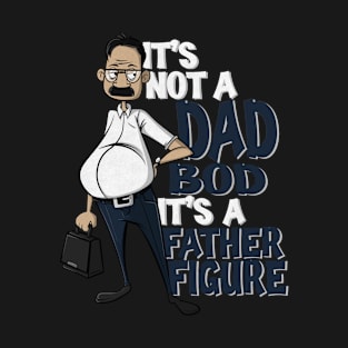 It’s not a dad bod it’s a father figure T-Shirt