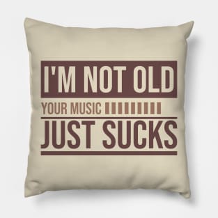 I'm not old // your Music just sucks Pillow