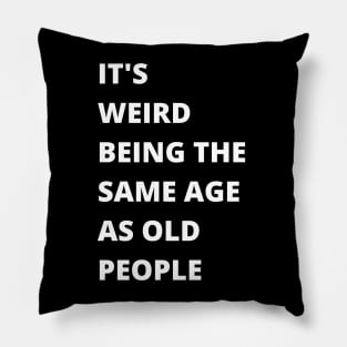 It's Weird Being The Same Age As Old People Funny Old Person Pillow