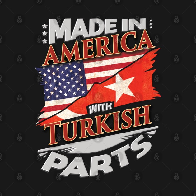 Made In America With Turkish Parts - Gift for Turkish From Turkey by Country Flags
