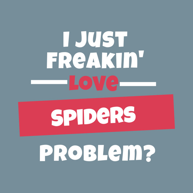 Discover I Just Freakin Love Spiders Problem? - Spiders - T-Shirt