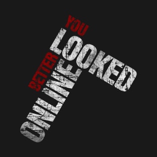 You Looked Better Online - Original Design T-Shirt