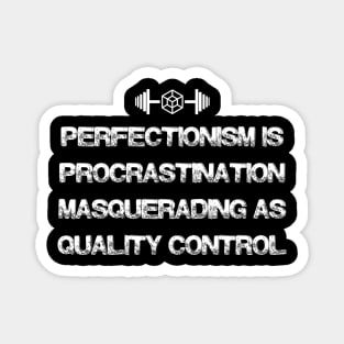 PERFECTIONISM IS PROCRASTINATION MASQUERADING AS QUALITY CONTROL. Magnet