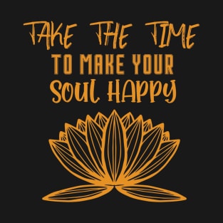 Take the time to make your soul happy T-Shirt