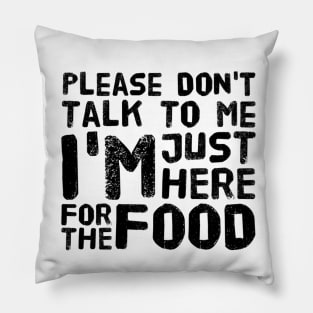 Please Don't Talk to me, I'm here just for the FOOD Pillow