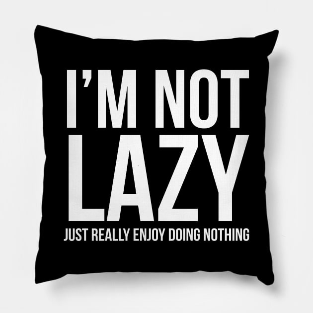 I'm Not Lazy I Just Enjoy Doing Nothing Pillow by evokearo