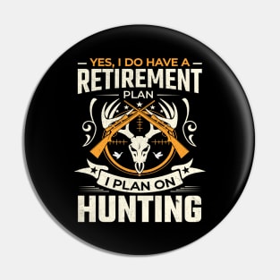 Yes I do have a retirement plan I plan on hunting Pin