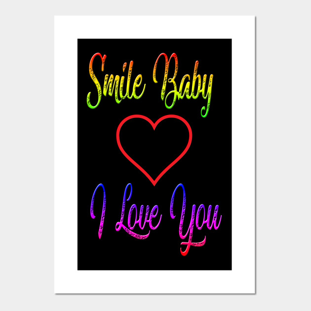 Smile Baby I Love You I Love U Posters And Art Prints Teepublic
