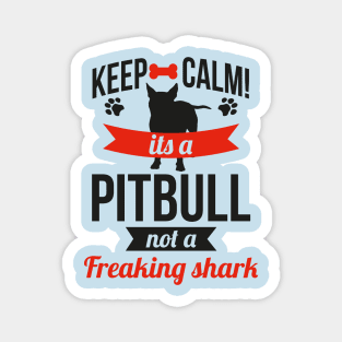 KEEP CALM IT'S A PITBULL NOT A FREAKING SHARK Magnet