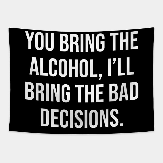 You bring the alcohol, Ill bring the bad decisions Tapestry by Periaz