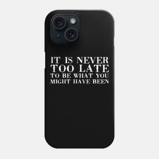 It Is Never Too Late To Be What You Might Have Been white Phone Case