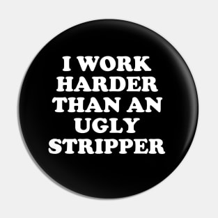 I Work Harder Than An Angry Stripper Pin