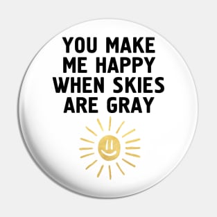 YOU MAKE ME HAPPY WHEN SKIES ARE GRAY Pin