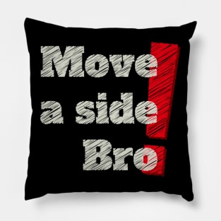 MOVE A SIDE BRO ! Pillow