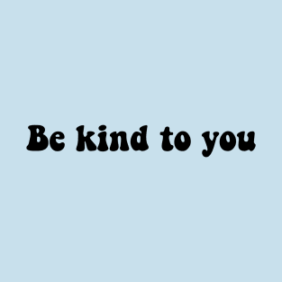 be kind to you T-Shirt