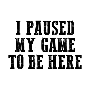 I paused my game to be here, Cool Gamer, Gaming shirt, Gaming nerd T-Shirt