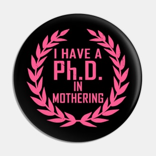 PhD In Mothering Gift For Mother's Day Pin