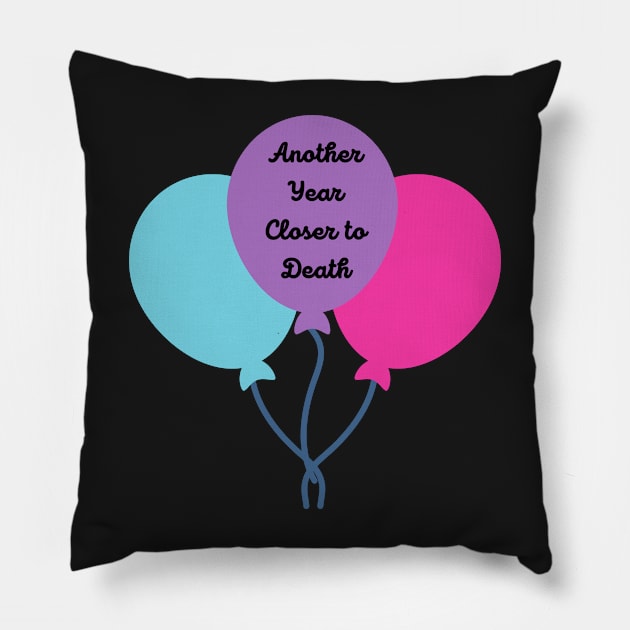 Funny Birthday, Another Year Closer to Death Pillow by Felicity-K