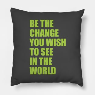 Be the change you wish to see in the world Pillow