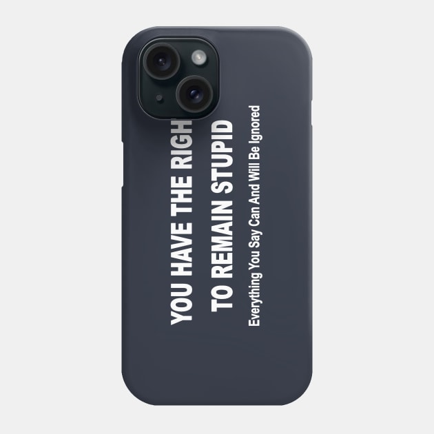 you have the right to remain stupid funny Phone Case by pickledpossums