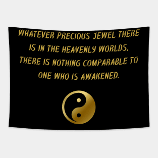 Whatever Precious Jewel There Is In The Heavenly Worlds, There Is Nothing Comparable To One Who Is Awakened. Tapestry