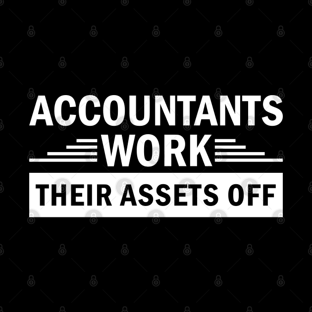 Accountants Work Their Assets Off jobs Dedication quote by greatnessprint