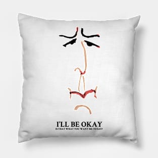 I'll be Okay Is that what you want me to say? Pillow