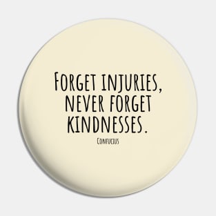 Forget-injuries,never-forget-kindnesses.(Confucius) Pin