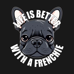 French Bulldog Life is Better With A Frenchie T-Shirt