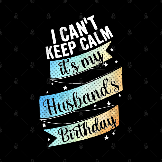 I Cant Keep Calm Its My Husbands Birthday Wife T Ideas Wife T Ideas Pin Teepublic 